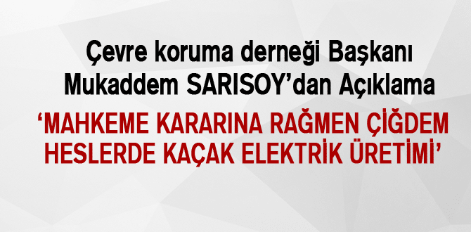 Mahkeme Kararına Rağmen Çiğdem Heslerde Kaçak Elektrik Üretimi