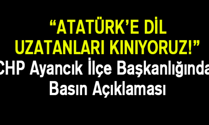 Atatürk’e dil uzatanları kınıyoruz!