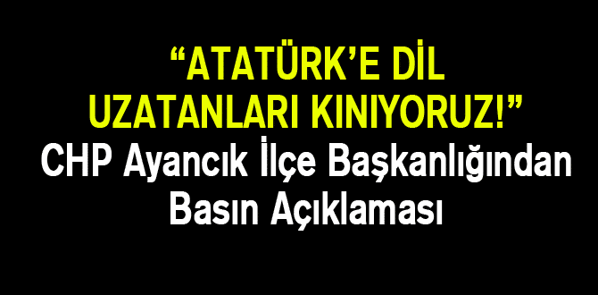 Atatürk’e dil uzatanları kınıyoruz!