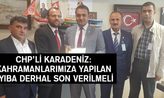 Chp’li Karadeniz: Kahramanlarımıza Yapılan Ayıba Derhal Son Verilmeli