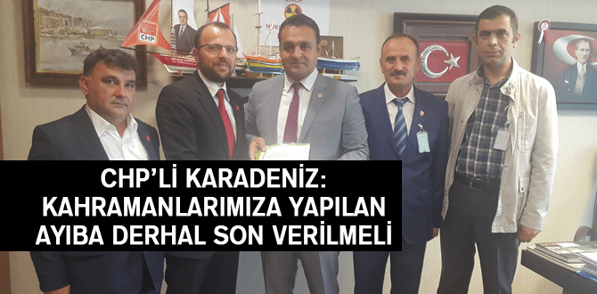 Chp’li Karadeniz: Kahramanlarımıza Yapılan Ayıba Derhal Son Verilmeli