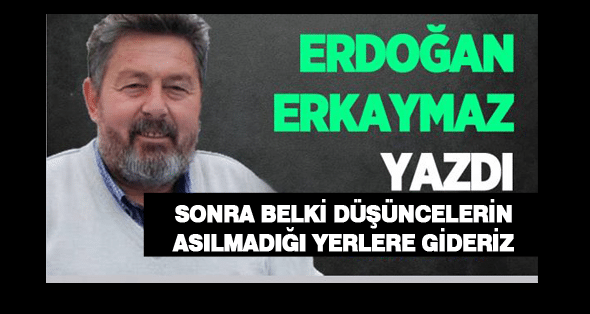 Sonra Belki Düşüncelerin Asılmadığı Yerlere Gideriz