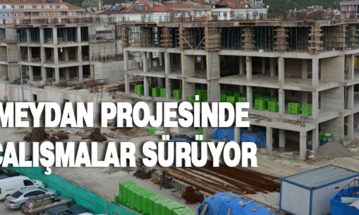 Meydan Projesinde çalışmalar sürüyor