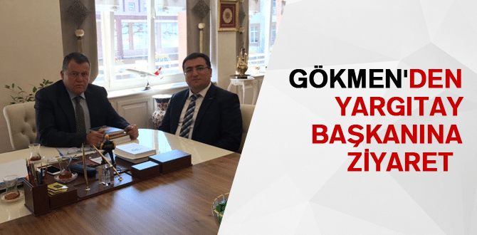 GÖKMEN’den Yargıtay Başkanına Ziyaret