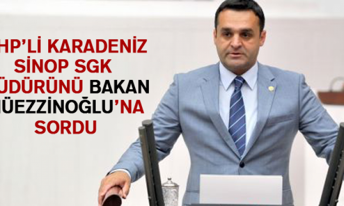 Chp’li Karadeniz Sinop Sgk Müdürünü Bakan Müezzinoğlu’na Sordu