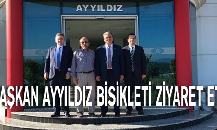 Başkan Ayyıldız Bisikleti ziyaret etti
