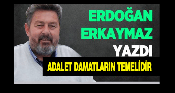 ADALET DAMATLARIN TEMELİDİR