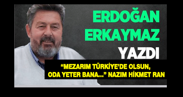 “Mezarım Türkiye’de Olsun, Oda Yeter Bana…”