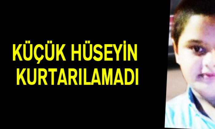 Küçük Hüseyin Kurtarılamadı