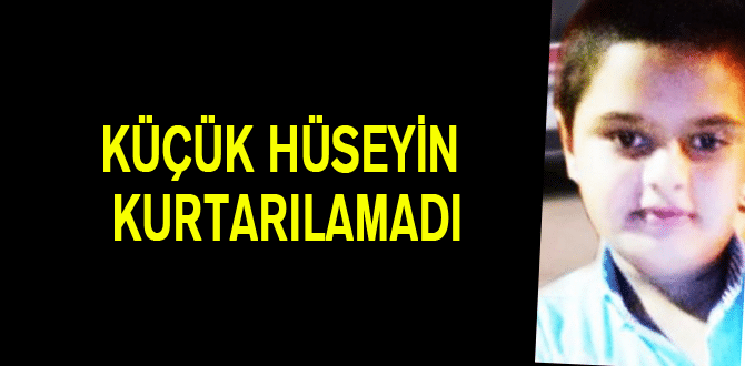 Küçük Hüseyin Kurtarılamadı