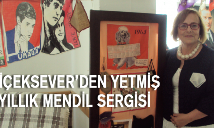 Çiçeksever’den yetmiş yıllık mendil sergisi
