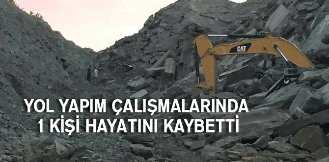 Yol yapım çalışmalarında 1 Kişi Hayatını Kaybetti