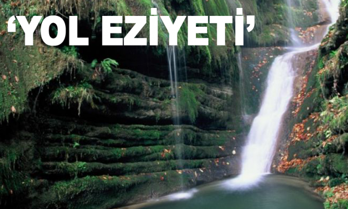 ŞELALE YOLU MU EZİYET YOLU MU?