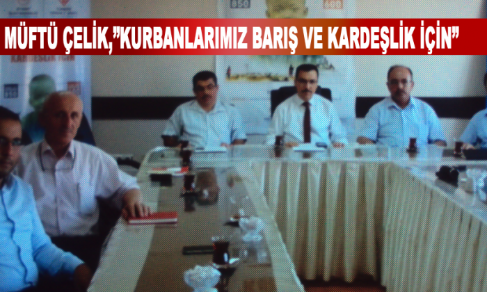 Müftü Çelik,”Kurbanlarımız barış ve kardeşlik için”