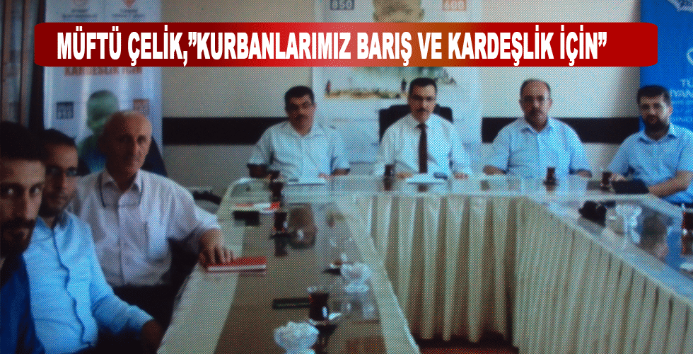 Müftü Çelik,”Kurbanlarımız barış ve kardeşlik için”