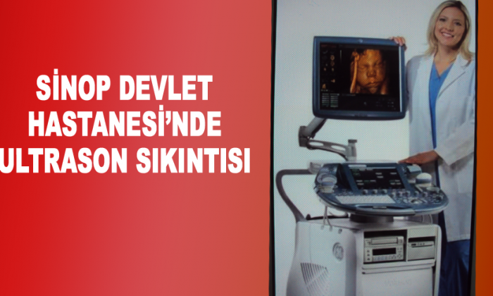 Sinop Devlet Hastanesi’nde Ultrason Sıkıntısı