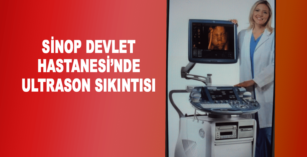 Sinop Devlet Hastanesi’nde Ultrason Sıkıntısı