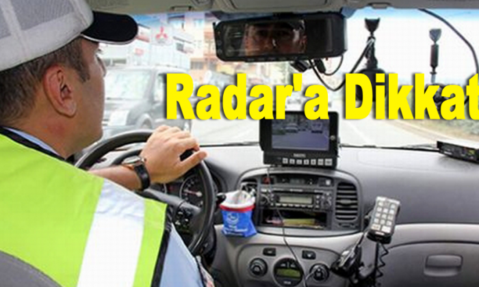 Radar’a Dikkat!