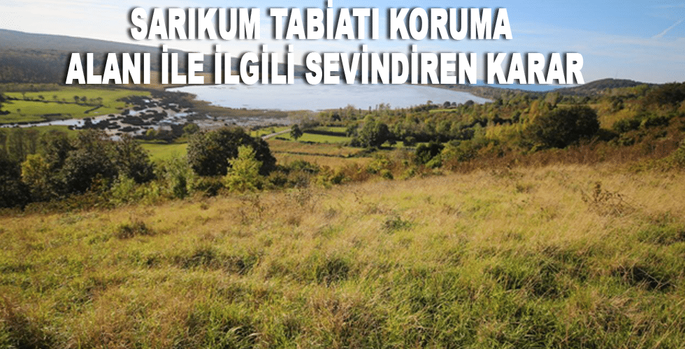 SARIKUM TABİATI KORUMA ALANI İLE İLGİLİ SEVİNDİREN KARAR