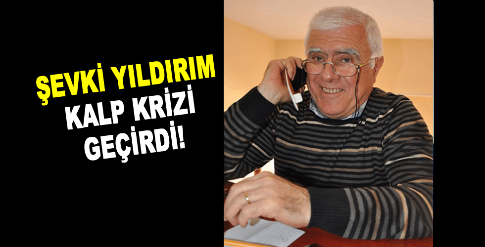 Şevki Yıldırım Kalp Krizi Geçirdi!