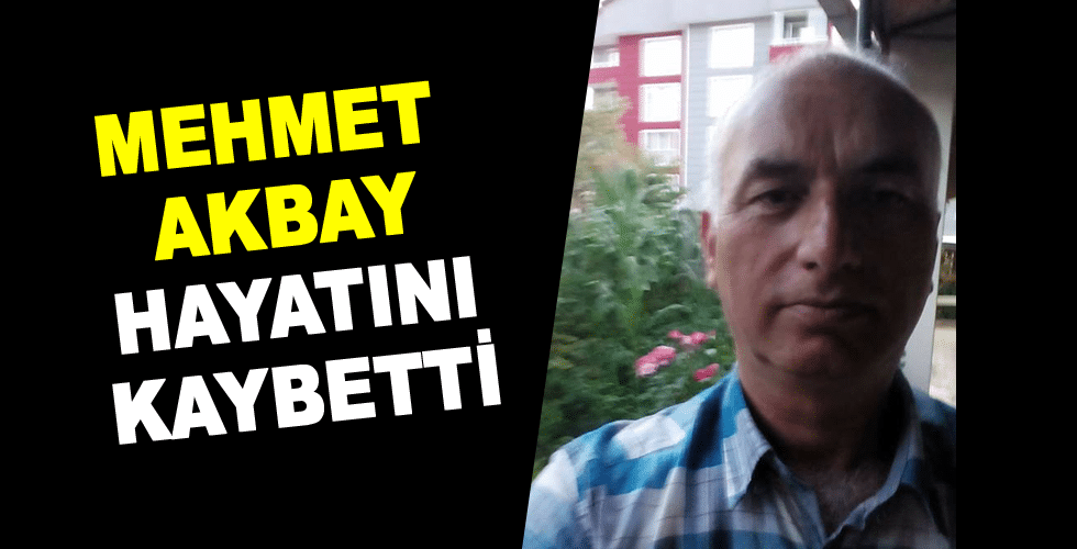 Mehmet Akbay Hayatını Kaybetti