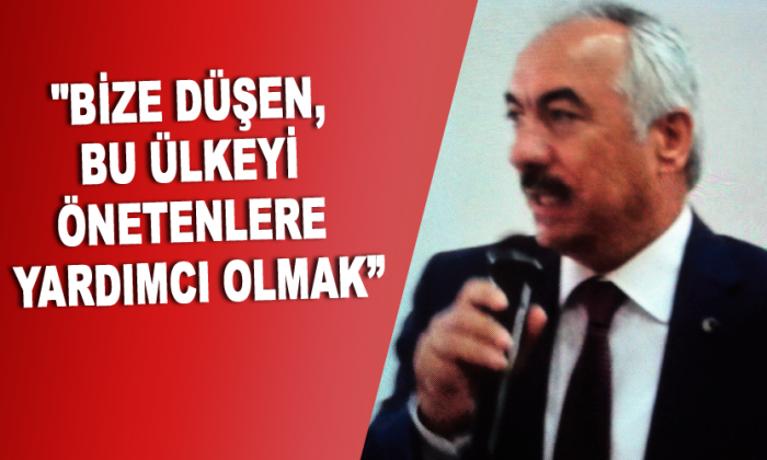 “Bize düşen, bu ülkeyi yönetenlere yardımcı olmak”