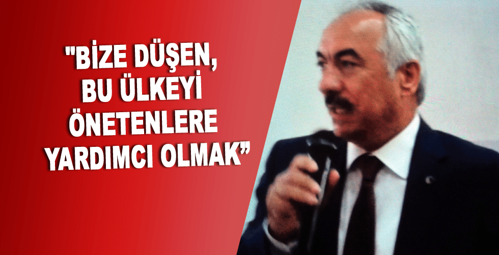 “Bize düşen, bu ülkeyi yönetenlere yardımcı olmak”