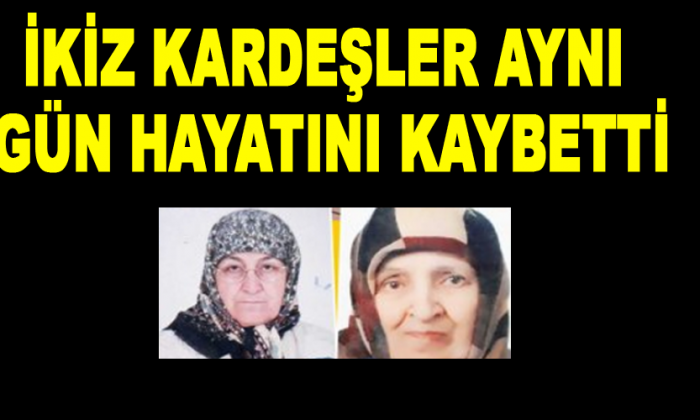 İkiz kardeşler aynı gün hayatını kaybetti