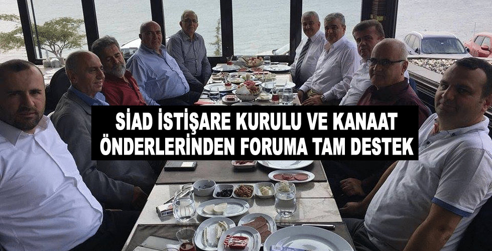 SİAD İstişare Kurulu ve Kanaat Önderlerinden Foruma Tam Destek