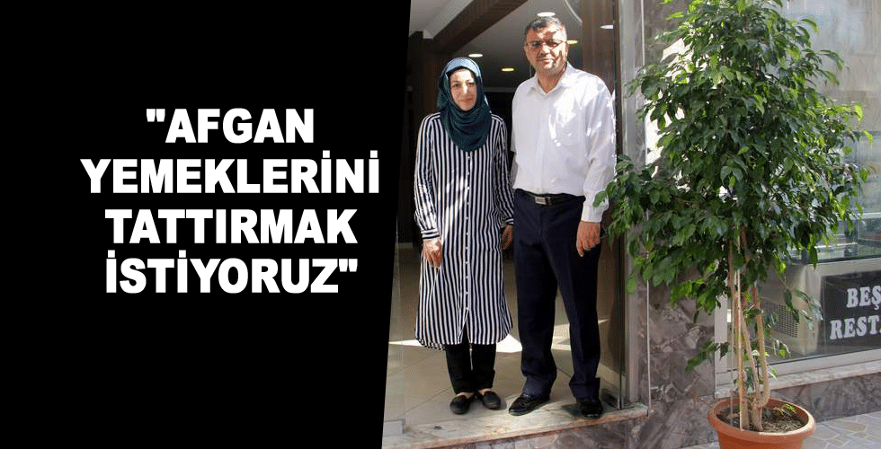 “Afgan yemeklerini tattırmak istiyoruz”