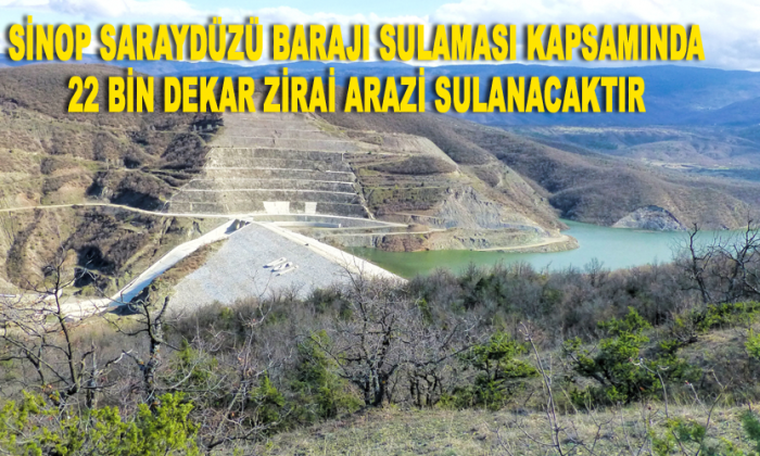 SİNOP SARAYDÜZÜ BARAJI SULAMASI KAPSAMINDA 22 BİN DEKAR ZİRAİ ARAZİ SULANACAKTIR