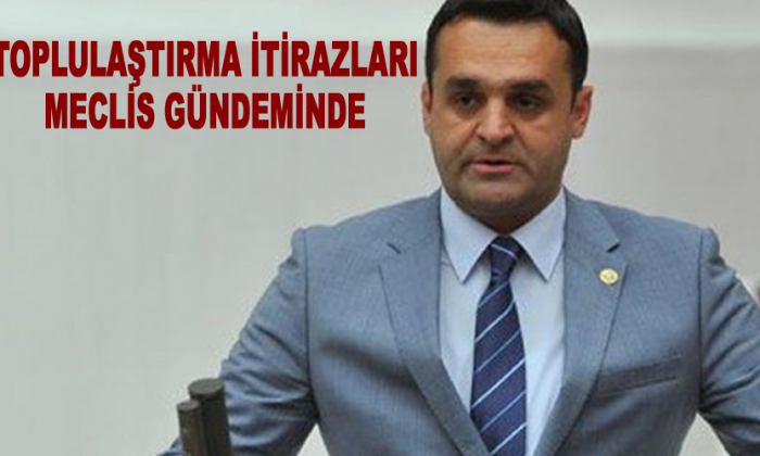 TOPLULAŞTIRMA İTİRAZLARI MECLİS GÜNDEMİNDE
