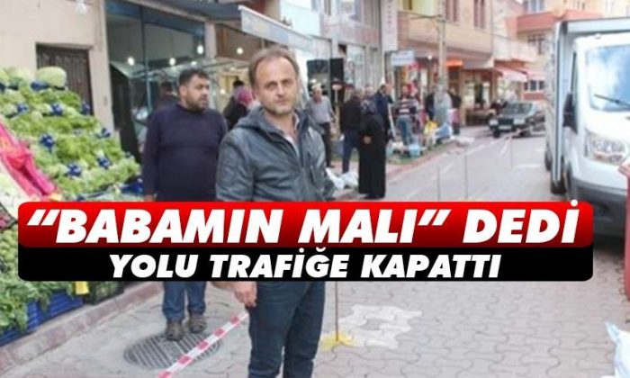 “Babamın Malı” Dedi ve Yolu Kapattı