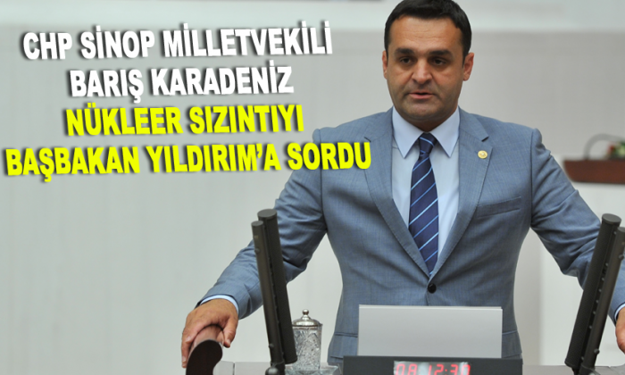 NÜKLEER SIZINTIYI BAŞBAKAN YILDIRIM’A SORDU
