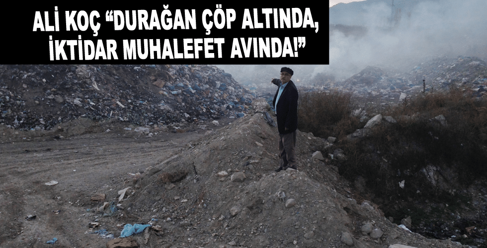 DURAĞAN ÇÖP ALTINDA, İKTİDAR MUHALEFET AVINDA!