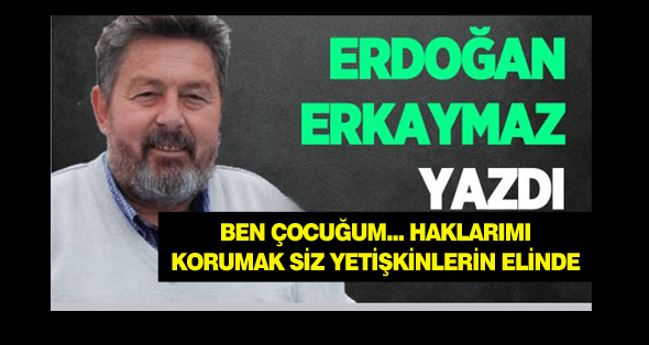 Ben Çocuğum… Haklarımı Korumak Siz Yetişkinlerin Elinde