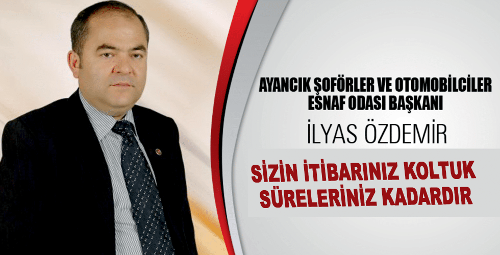 SİZİN İTİBARINIZ KOLTUK SÜRELERİNİZ KADARDIR