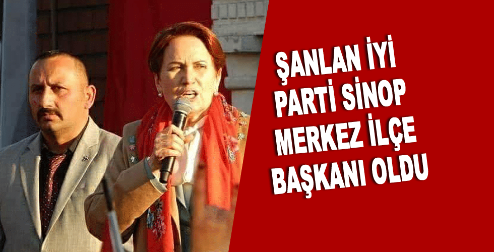 Şanlan İYİ Parti Sinop Merkez İlçe Başkanı oldu
