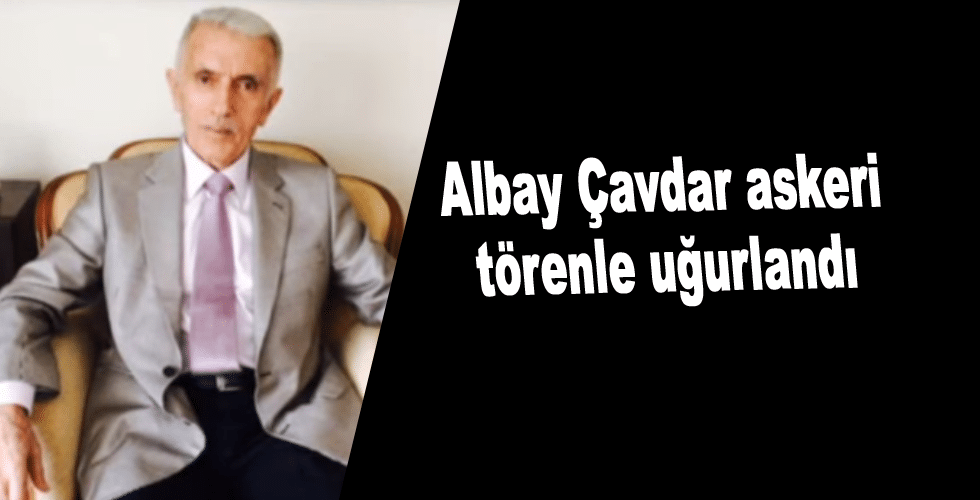 Albay Çavdar askeri törenle uğurlandı