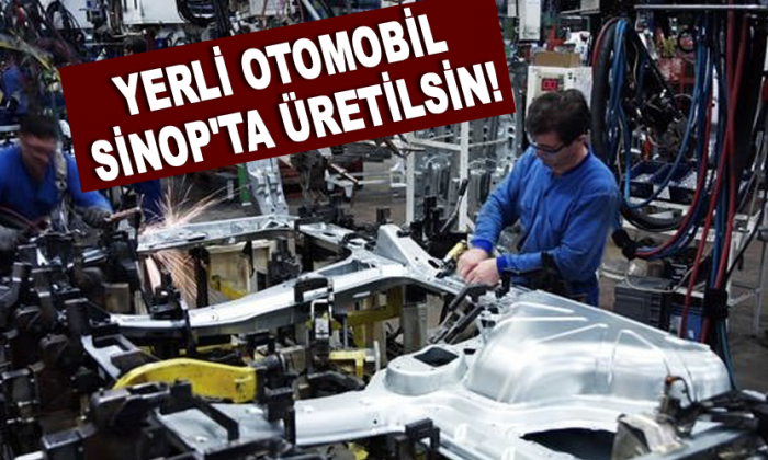 Yerli Otomobil Sinop’ta Üretilsin!