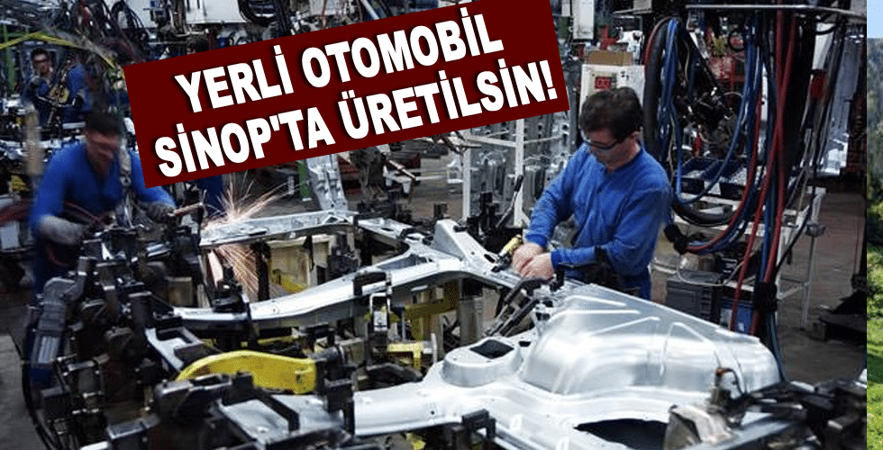 Yerli Otomobil Sinop’ta Üretilsin!