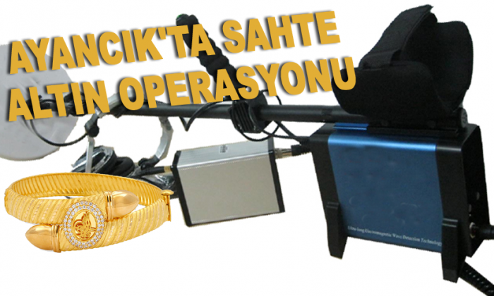 Ayancık’ta sahte altın operasyonu