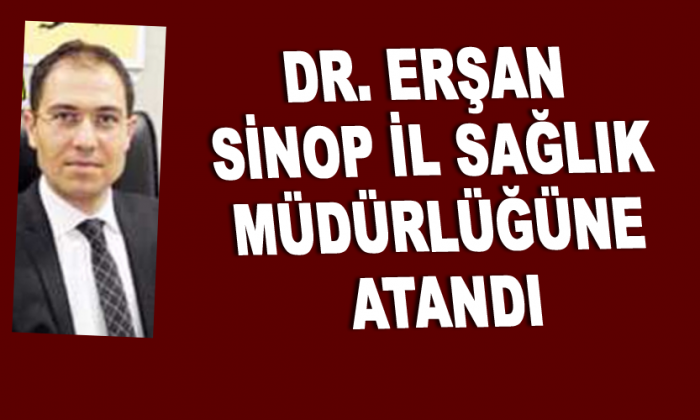 Dr. Erşan Sinop İl Sağlık Müdürlüğüne atandı
