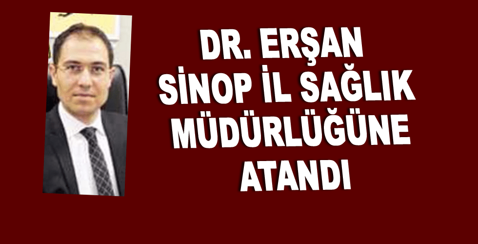 Dr. Erşan Sinop İl Sağlık Müdürlüğüne atandı