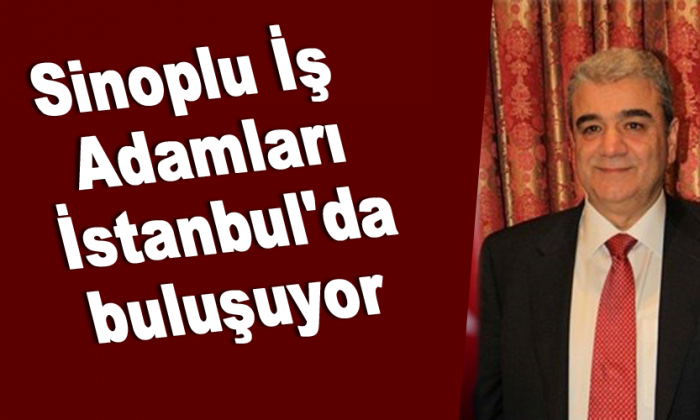 Sinoplu İş Adamları İstanbul’da buluşuyor