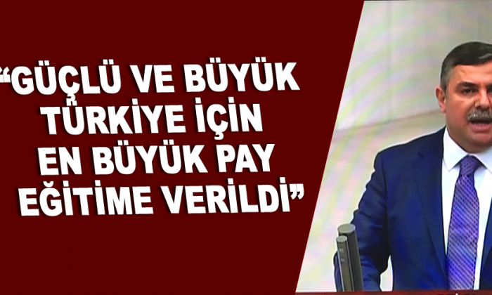 “GÜÇLÜ VE BÜYÜK TÜRKİYE İÇİN EN BÜYÜK PAY EĞİTİME VERİLDİ”