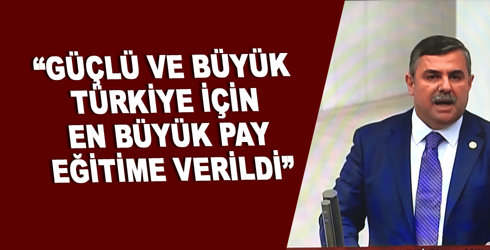 “GÜÇLÜ VE BÜYÜK TÜRKİYE İÇİN EN BÜYÜK PAY EĞİTİME VERİLDİ”