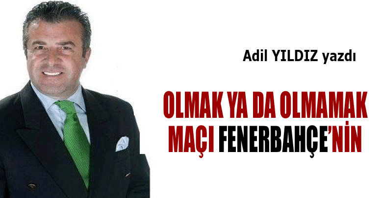 Olmak ya da olmamak maçı Fenerbahçe’nin