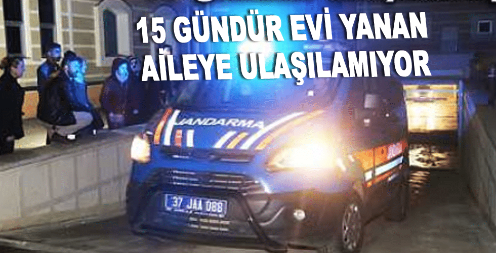 15 Gündür evi yanan aileye ulaşılamıyor