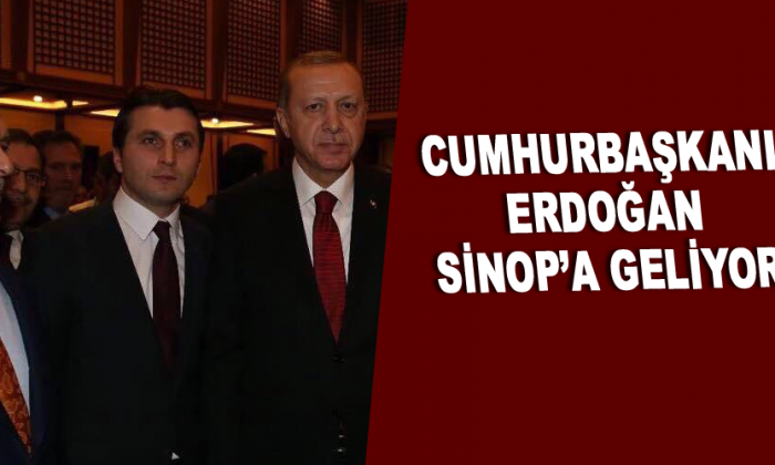 CUMHURBAŞKANI ERDOĞAN SİNOP’A GELİYOR